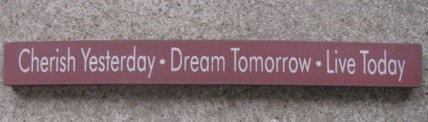 10515F - Cherish Yesterday * Dream Tomorrow * Live Today wood block