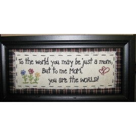 2082M To the world you may be just a MOM, but to me MOM, you are the world stitchery 
