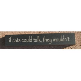 Primitive Wood Block 32316TB- If cats could talk, they woudn't 