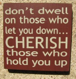 32346DM  Don't dwell on those who let you down...CHERISH those who hold you up wood block