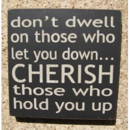 32346DB Don't dwell on those who let you down...CHERISH those who hold you up wood block 32346DB Don't dwell on those who let you down...CHERISH those who hold you up wood block