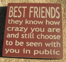 32362BM-Best Friends they know how crazy you are and still choose to be seen with you in public wood sign
