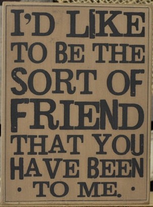 32419-I'd like to be the sort of friend that you have been to me wood box sign