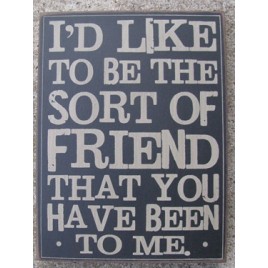 32419B  I'd like to be the sort of friend that you have been to me wood box sign