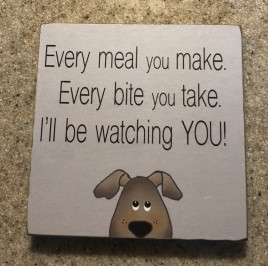 34809EM - Every meal you make, Every bite you take. I'll be watching YOU!  Wood Dog Block 