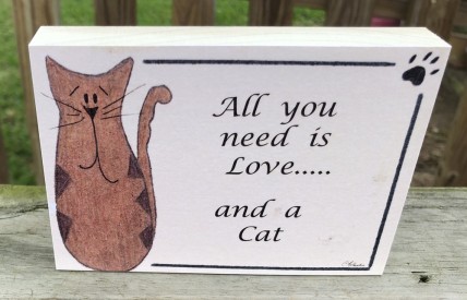 Pet Sign Wood Cat Sign - B109- All you need is love...and a cat 
