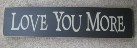 Primitive Wood Sign T1446B  Love You More 