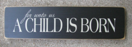 Primitive Wood Sign T1640 For Unto us A Child is Born