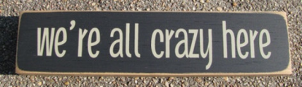 Primitive Wood BlockT1981WC We're All Crazy Here Primitive Wood BlockT1981WC We're All Crazy Here